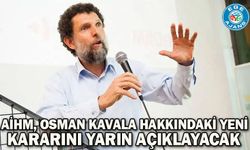 AİHM, Osman Kavala hakkındaki yeni kararını yarın açıklayacak