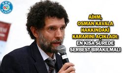 AİHM, Osman Kavala hakkındaki kararını açıkladı: En kısa sürede serbest bırakılmalı
