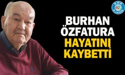Burhan Özfatura hayatını kaybetti
