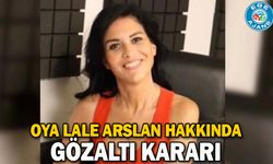 Oya Lale Arslan hakkında gözaltı kararı