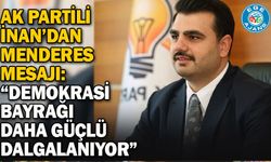 AK Partili İnan’dan Menderes mesajı: “Demokrasi bayrağı daha güçlü dalgalanıyor”