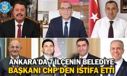 Ankara'da 7 ilçenin belediye başkanı CHP'den istifa etti