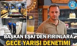 Başkan Eşki'den fırınlara gece yarısı denetimi