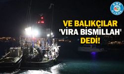Ve balıkçılar 'Vira Bismillah' dedi!