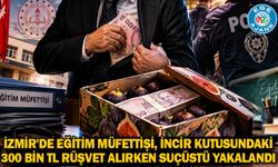 İZMİR'DE EĞİTİM MÜFETTİŞİ, İNCİR KUTUSUNDAKİ 300 BİN TL RÜŞVET ALIRKEN SUÇÜSTÜ YAKALANDI