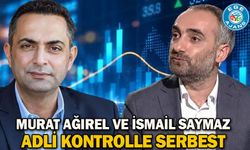 Murat Ağırel ve İsmail Saymaz adli kontrolle serbest