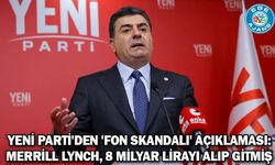 YENİ Parti'den 'fon skandalı' açıklaması: Merrill Lynch, 8 milyar lirayı alıp gitmiş