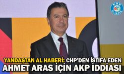 Yandaştan al haberi: CHP’den istifa eden Ahmet Aras için AKP iddiası