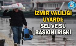 İzmir Valiliği uyardı: Sel ve su baskını riski