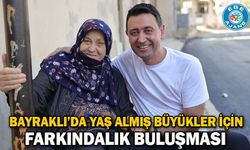 Bayraklı’da Yaş Almış Büyükler İçin Farkındalık Buluşması