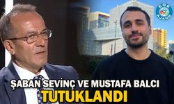 Şaban Sevinç ve Mustafa Balcı tutuklandı