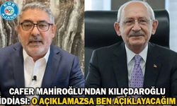 Cafer Mahiroğlu'ndan Kılıçdaroğlu iddiası: O açıklamazsa ben açıklayacağım