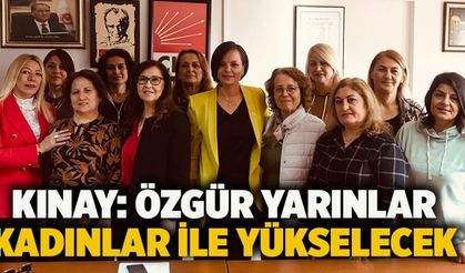 Kınay: ÖZGÜR YARINLAR KADINLAR İLE YÜKSELECEK