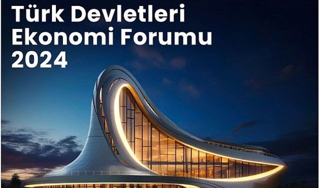 Azerbaycan "Türk Devletleri Ekonomik Forumu 2024"ün Ev Sahipliğini Yapacak