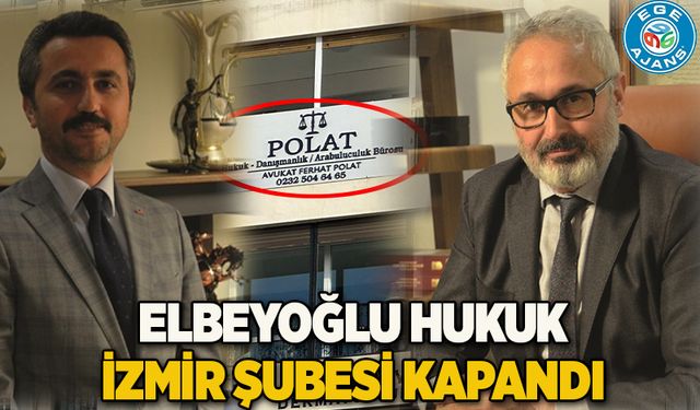 ELBEYOĞLU HUKUK İZMİR ŞUBESİ KAPANDI