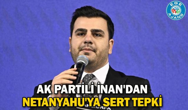 AK Partili İnan'dan Netanyahu'ya sert tepki