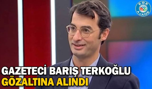 Gazeteci Barış Terkoğlu gözaltına alındı