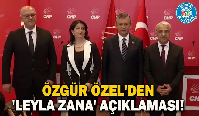 Özgür Özel'den 'Leyla Zana' açıklaması!
