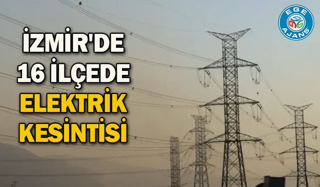 İzmir'de 16 ilçede elektrik kesintisi