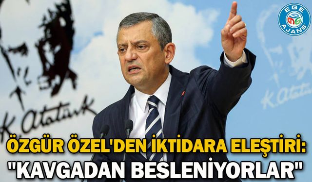 Özgür Özel'den iktidara eleştiri: "Kavgadan besleniyorlar"