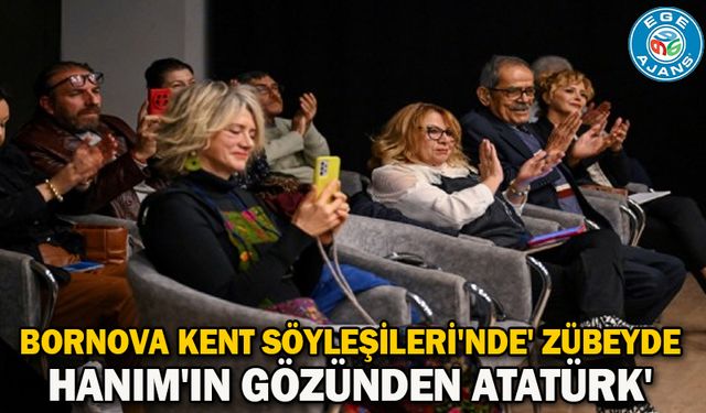 Bornova Kent Söyleşileri'nde 'Zübeyde Hanım'ın gözünden Atatürk'