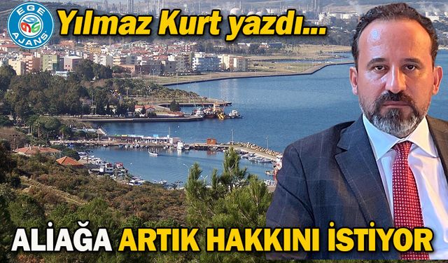 ALİAĞA ARTIK HAKKINI İSTİYOR