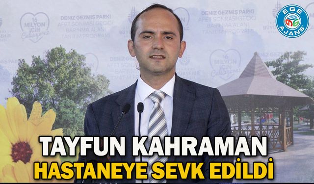 Tayfun Kahraman hastaneye sevk edildi
