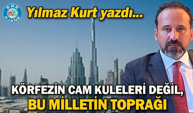 KÖRFEZİN CAM KULELERİ DEĞİL, BU MİLLETİN TOPRAĞI