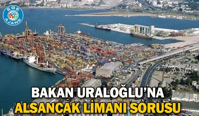 Bakan Uraloğlu’na Alsancak Limanı sorusu