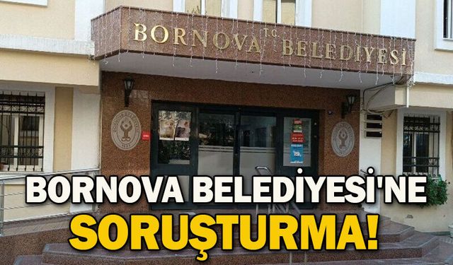 Bornova Belediyesi'ne soruşturma!