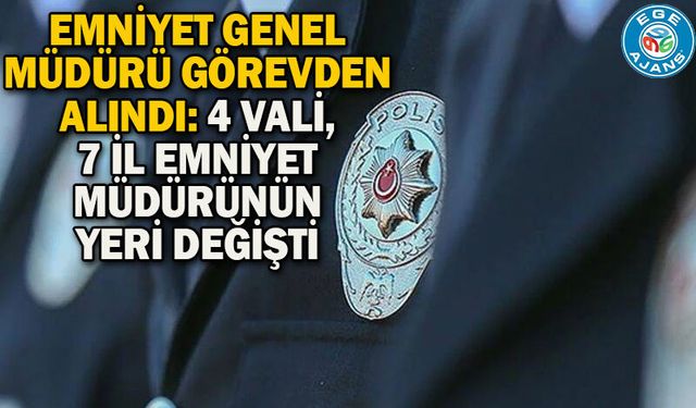 Emniyet Genel Müdürü görevden alındı: 4 vali, 7 il emniyet müdürünün yeri değişti