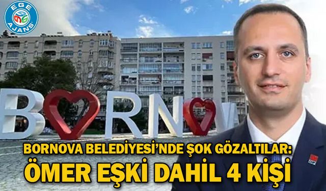 Bornova Belediyesi’nde Şok Gözaltılar: Ömer Eşki Dahil 4 Kişi