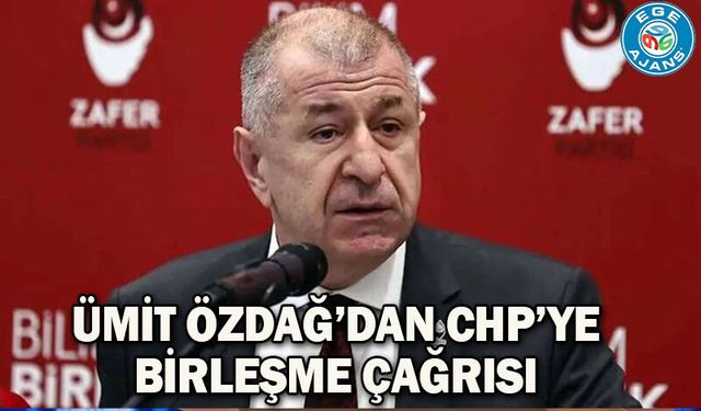 Ümit Özdağ’dan CHP’ye birleşme çağrısı