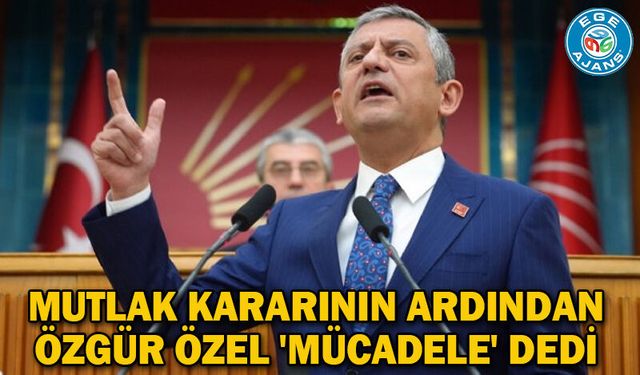 Mutlak kararının ardından Özgür Özel 'mücadele' dedi