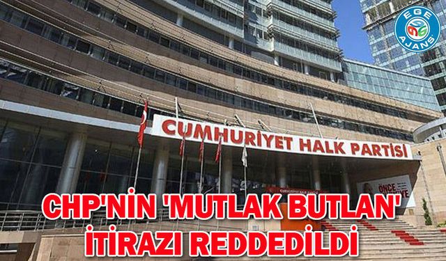 CHP'nin 'mutlak butlan' itirazı reddedildi