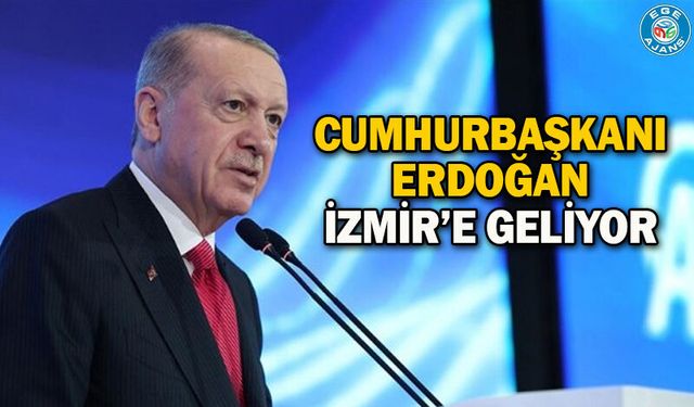 Cumhurbaşkanı Erdoğan İzmir’e geliyor