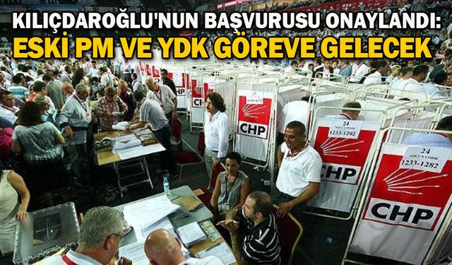 Kılıçdaroğlu'nun başvurusu onaylandı: Eski PM ve YDK göreve gelecek