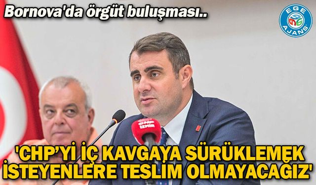 Bornova'da örgüt buluşması: 'CHP’yi iç kavgaya sürüklemek isteyenlere teslim olmayacağız'