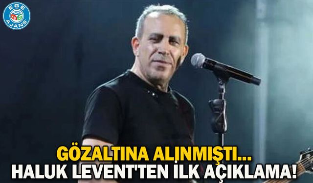 Gözaltına alınmıştı... Haluk Levent'ten ilk açıklama!
