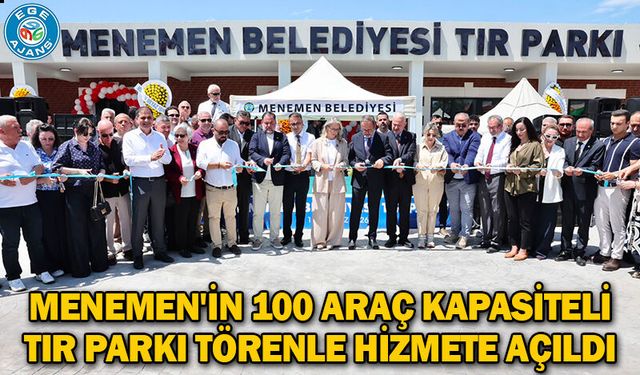 Menemen'in 100 araç kapasiteli TIR Parkı törenle hizmete açıldı