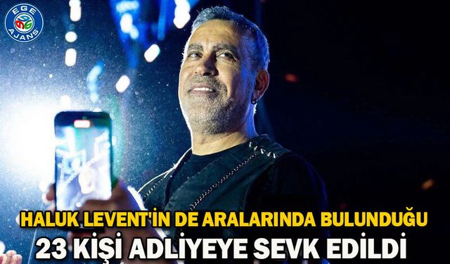 Haluk Levent'in de aralarında bulunduğu 23 kişi adliyeye sevk edildi