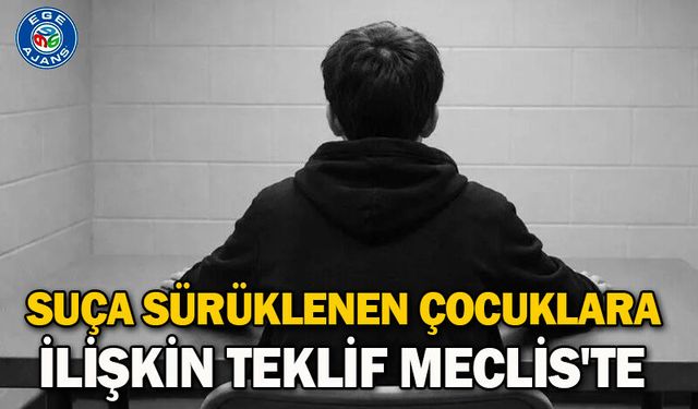 Suça sürüklenen çocuklara ilişkin teklif Meclis'te