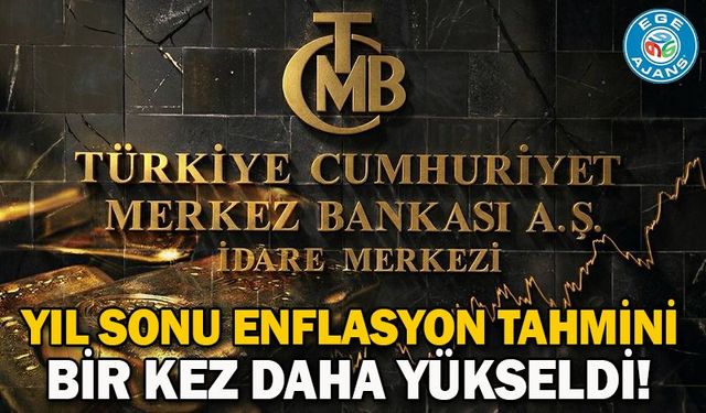 Yıl sonu enflasyon tahmini bir kez daha yükseldi!