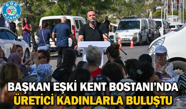 Başkan Eşki Kent Bostanı’nda üretici kadınlarla buluştu