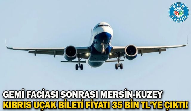 Gemi faciası sonrası Mersin-Kuzey Kıbrıs uçak bileti fiyatı 35 bin TL'ye çıktı!