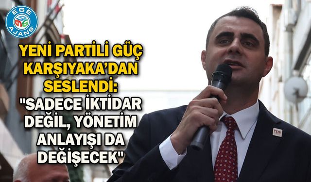 Yeni Partili Güç Karşıyaka’dan seslendi: "Sadece iktidar değil, yönetim anlayışı da değişecek"