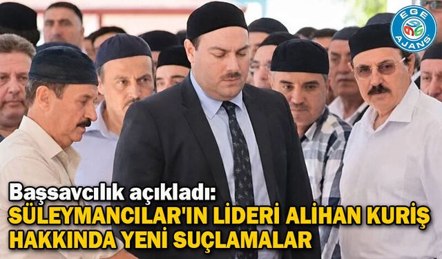 Başsavcılık açıkladı: Süleymancılar'ın lideri Alihan Kuriş hakkında yeni suçlamalar