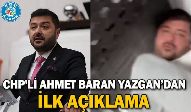 CHP'li Ahmet Baran Yazgan’dan ilk açıklama