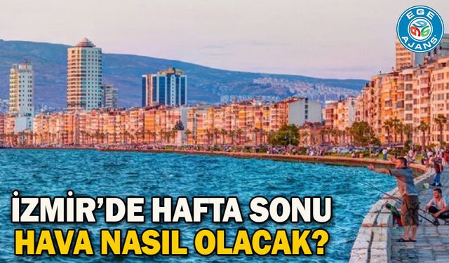 İzmir’de hafta sonu hava nasıl olacak?