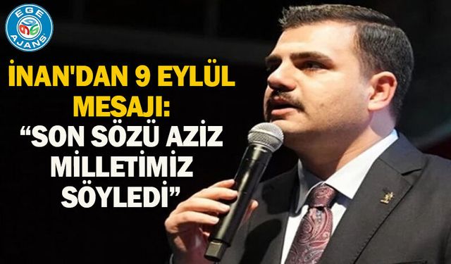 İnan'dan 9 Eylül mesajı: Son sözü aziz milletimiz söyledi